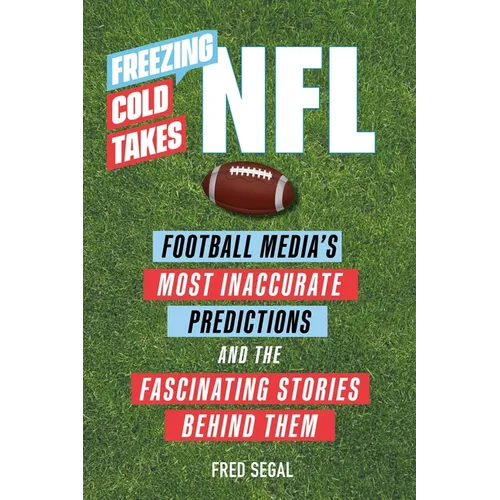 Freezing Cold Takes: NFL: Football Media's Most Inaccurate Predictions--And the Fascinating Stories Behind Them - Paperback