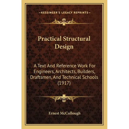 Practical Structural Design: A Text And Reference Work For Engineers, Architects, Builders, Draftsmen, And Technical Schools (1917) - Paperback