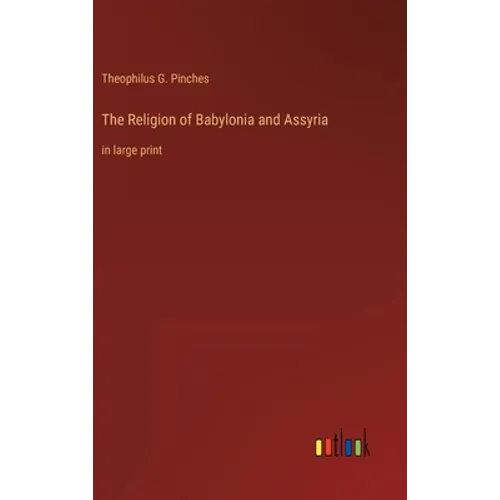The Religion of Babylonia and Assyria: in large print - Hardcover