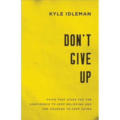 Don't Give Up: Faith That Gives You the Confidence to Keep Believing and the Courage to Keep Going - Paperback