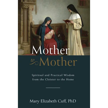 Mother to Mother: Spiritual and Practical Wisdom from the Cloister to the Home - Hardcover