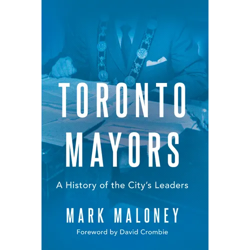 Toronto Mayors: A History of the City's Leaders - Hardcover