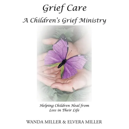 Grief Care: A Children's Grief Ministry: Helping Children Heal from Loss in Their Life - Paperback