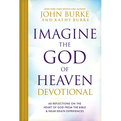 Imagine the God of Heaven Devotional: 60 Reflections on the Heart of God from the Bible and Near-Death Experiences - Hardcover