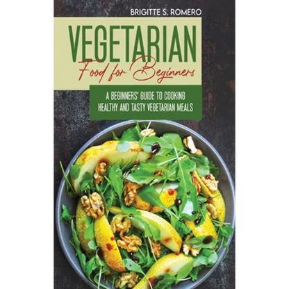 Vegetarian Food For Beginners: A Beginner's guide to Cooking Healthy and Tasty Vegetarian Meals. - Hardcover