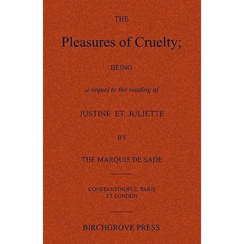 The Pleasures of Cruelty; Being a sequel to the reading of Justine et Juliette by the Marquis de Sade - Paperback