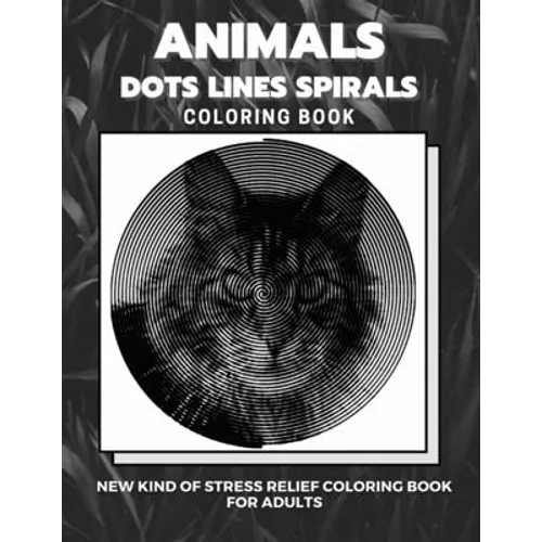 Animals - Dots Lines Spirals Coloring Book: New kind of stress relief coloring book for adults - Paperback