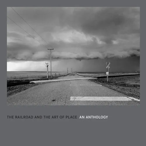 The Railroad and the Art of Place: An Anthology - Hardcover