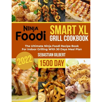 Ninja Foodi Smart Xl Grill Cookbook: The Ultimate Ninja Foodi Recipe Book for Indoor Grilling With 30 Days Meal Plan - Paperback