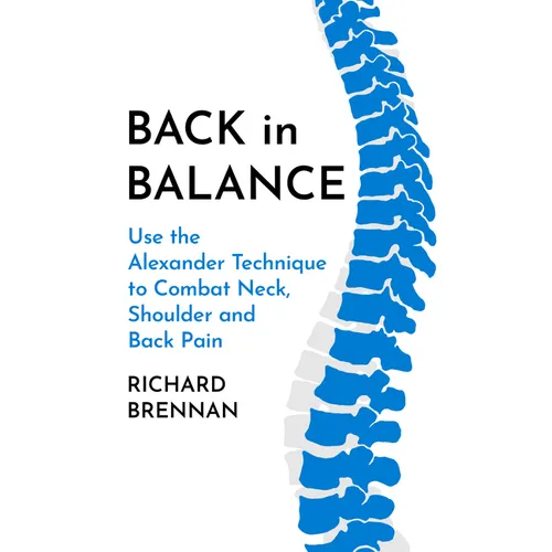 Back in Balance: Use the Alexander Technique to Combat Neck, Shoulder and Back Pain - Paperback