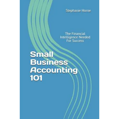 Small Business Accounting 101: The Financial Intelligence Needed for Success - Paperback
