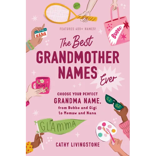 The Best Grandmother Names Ever: Choose Your Perfect Grandma Name, from Bubbe and Gigi to Memaw and Nana - Paperback