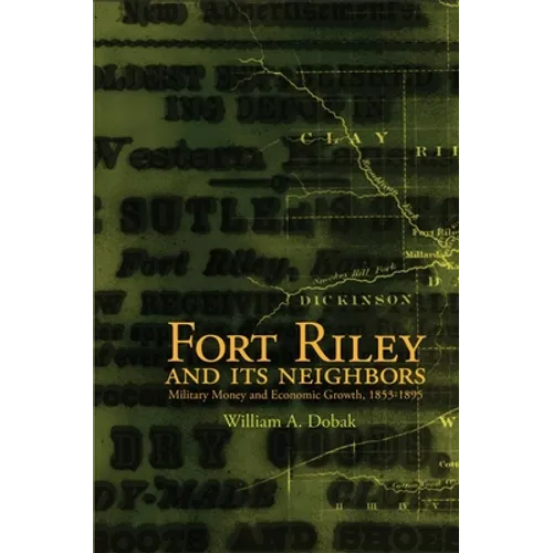 Fort Riley and Its Neighbors: Military Money and Economic Growth, 1853-1895 - Paperback