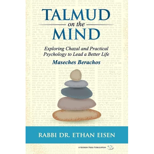 Talmud on the Mind: Exploring Chazal and Practical Psychology to Lead a Better Life (Berachos) - Paperback