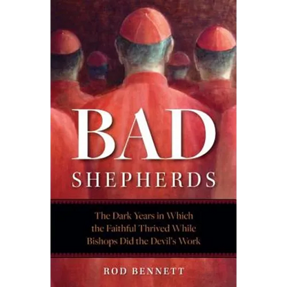 Bad Shepherds: The Dark Years in Which the Faithful Thrived While Bishops Did the Devil's Work - Paperback