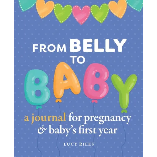 From Belly to Baby: A Journal for Pregnancy and Baby's First Year - Hardcover
