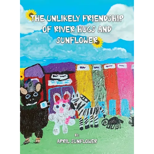 The Unlikely Friendship of River Hugs and Sunflower - Hardcover