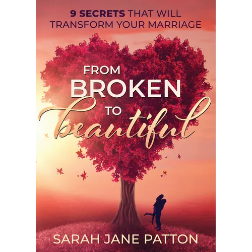 From Broken to Beautiful: 9 Secrets That Will Transform Your Marriage - Paperback