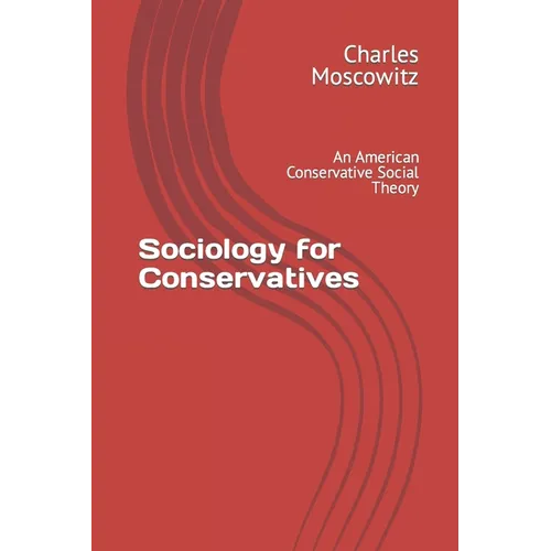Sociology for Conservatives: An American Conservative Social Theory - Paperback