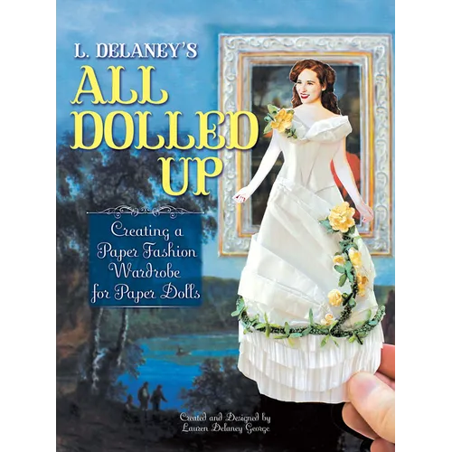 L. Delaney's All Dolled Up: Creating a Paper Fashion Wardrobe for Paper Dolls - Paperback