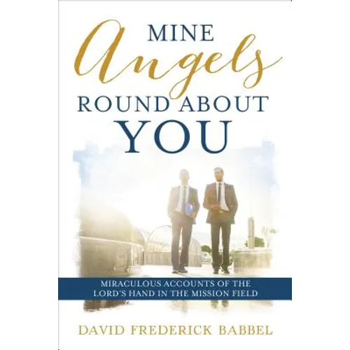 Mine Angels Round about You: Miraculous Accounts of the Lord's Hand in the Mission Field - Paperback