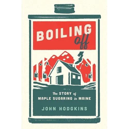 Boiling Off: Maple Sugaring in Maine - Paperback