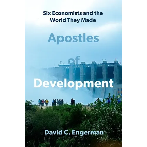 Apostles of Development: Six Economists and the World They Made - Hardcover