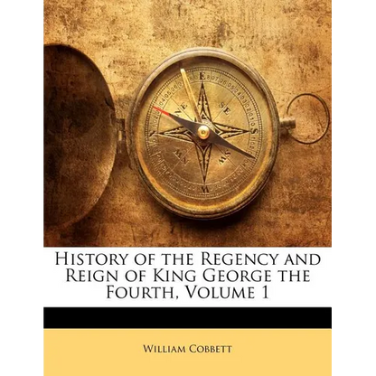 History of the Regency and Reign of King George the Fourth, Volume 1 - Paperback
