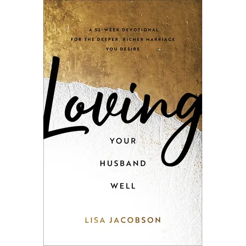 Loving Your Husband Well: A 52-Week Devotional for the Deeper, Richer Marriage You Desire - Paperback