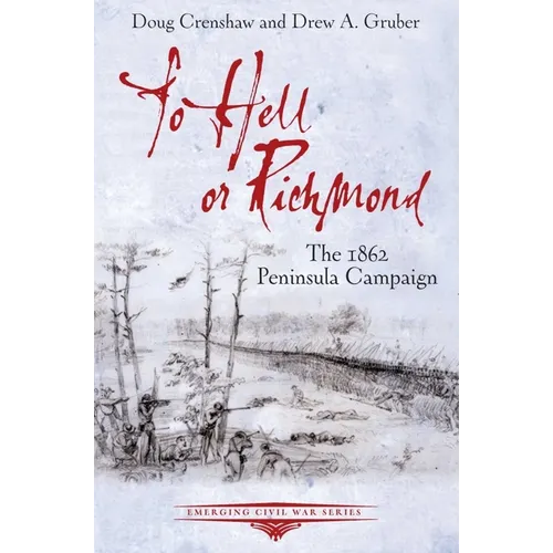 To Hell or Richmond: The 1862 Peninsula Campaign - Paperback