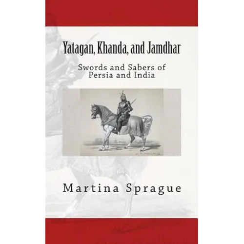 Yatagan, Khanda, and Jamdhar: Swords and Sabers of Persia and India - Paperback