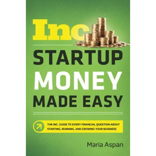 Startup Money Made Easy: The Inc. Guide to Every Financial Question about Starting, Running, and Growing Your Business - Paperback