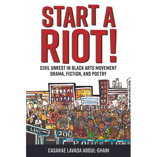 Start a Riot!: Civil Unrest in Black Arts Movement Drama, Fiction, and Poetry - Hardcover