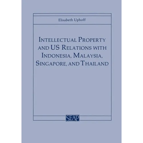 Intellectual Property and Us Relations with Indonesia, Malaysia, Singapore, and Thailand - Paperback