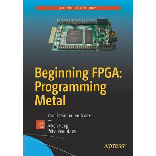 Beginning Fpga: Programming Metal: Your Brain on Hardware - Paperback