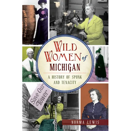 Wild Women of Michigan: A History of Spunk and Tenacity - Paperback