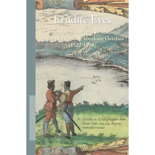 Erudite Eyes: Friendship, Art and Erudition in the Network of Abraham Ortelius (1527-1598) - Paperback