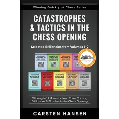 Catastrophes & Tactics in the Chess Opening - Selected Brilliancies from Volumes 1-9: Winning in 15 Moves or Less: Chess Tactics, Brilliancies & Blund - Paperback