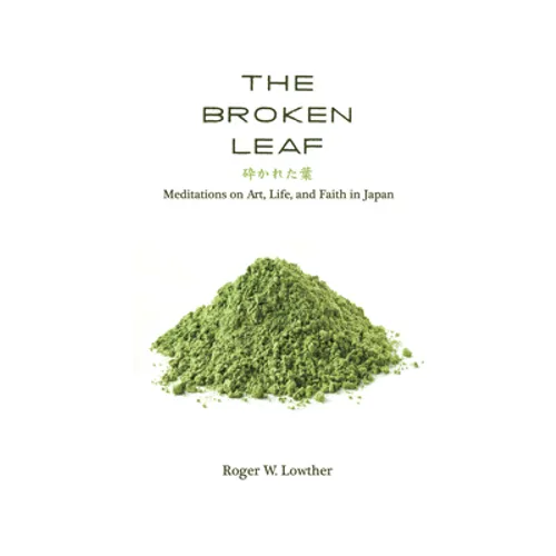 The Broken Leaf: Meditations on Art, Life, and Faith in Japan - Hardcover