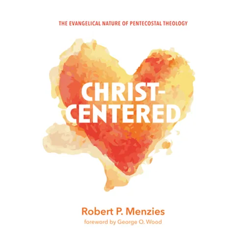 Christ-Centered: The Evangelical Nature of Pentecostal Theology - Paperback