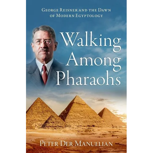 Walking Among Pharaohs: George Reisner and the Dawn of Modern Egyptology - Hardcover