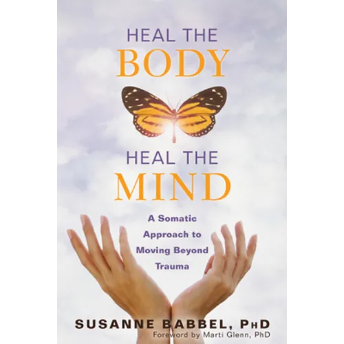 Heal the Body, Heal the Mind: A Somatic Approach to Moving Beyond Trauma - Paperback