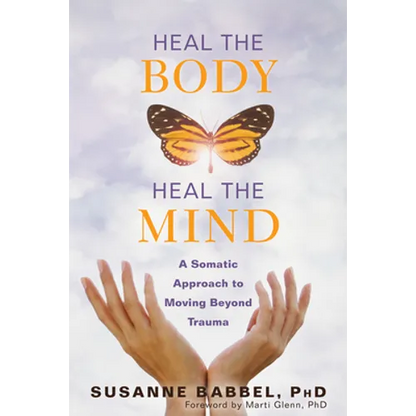 Heal the Body, Heal the Mind: A Somatic Approach to Moving Beyond Trauma - Paperback