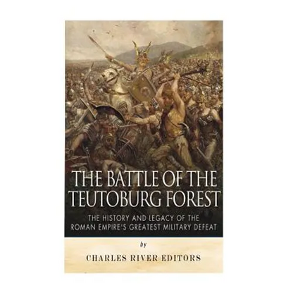 The Battle of the Teutoburg Forest: The History and Legacy of the Roman Empire's Greatest Military Defeat - Paperback