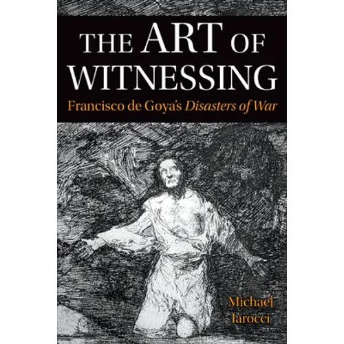 The Art of Witnessing: Francisco de Goya's Disasters of War - Paperback