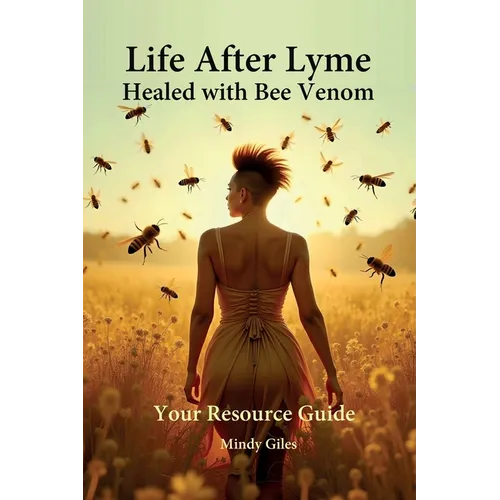 Life After Lyme Healed With Bee Venom Your Resource Guide - Paperback