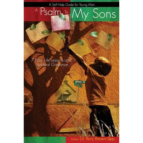 A Psalm to My Sons 7 Easy Life Lessons and Spiritual Guidance for Young Men - Paperback