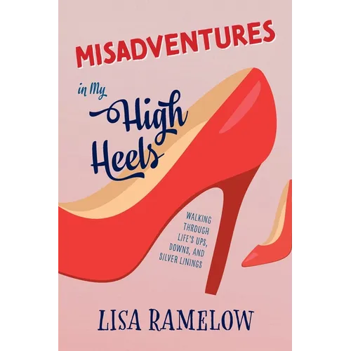 Misadventures in My High Heels: Walking Through Life's Ups, Downs, and Silver Linings - Paperback