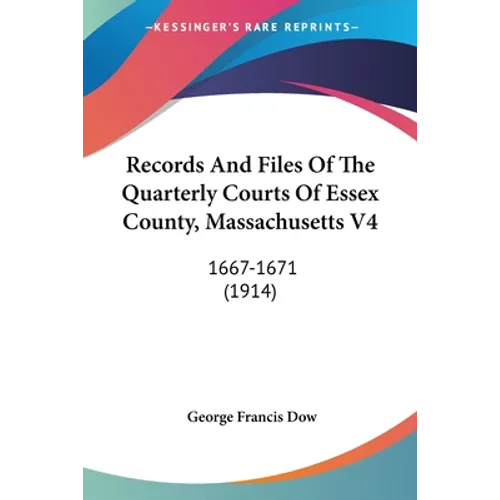 Records And Files Of The Quarterly Courts Of Essex County, Massachusetts V4: 1667-1671 (1914) - Paperback
