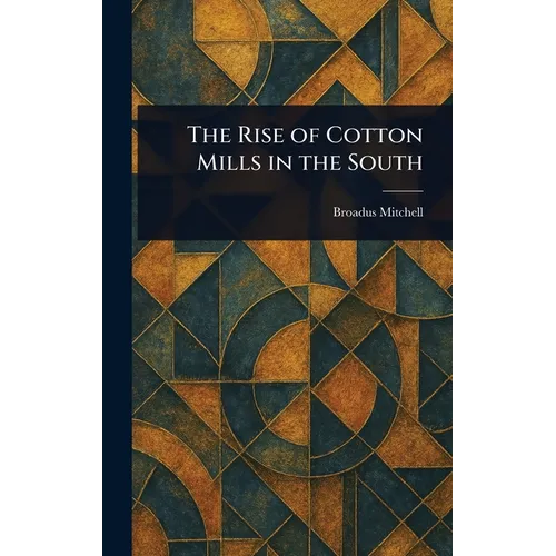 The Rise of Cotton Mills in the South - Hardcover